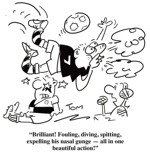 'Brilliant! Fouling, diving, spitting, expelling his nasal gunge - all in one beautiful action!'
