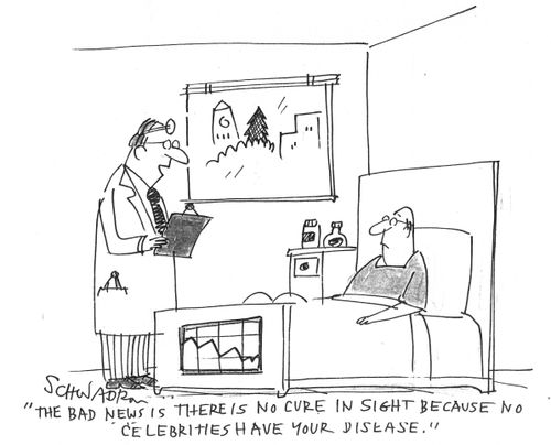'The bad news is there is no cure in sight because no celebrities have your disease.'