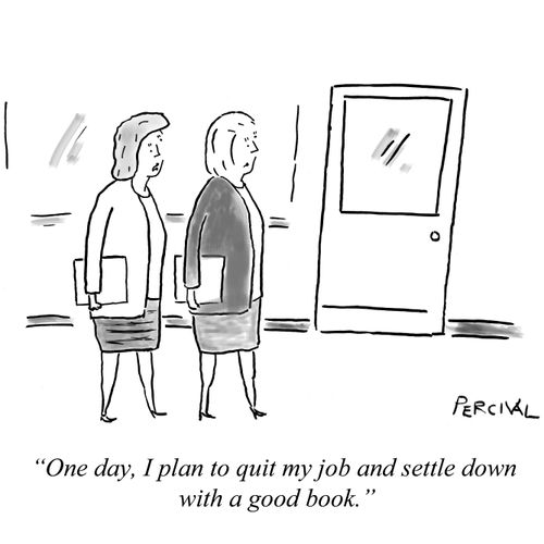 'One day, I plan to quit my job and settle down with a good book.'