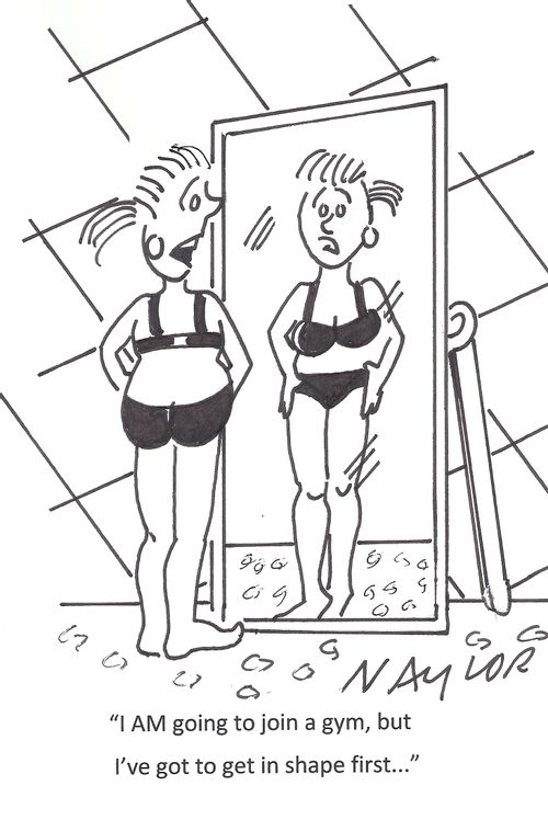 'I AM going to join a gym, but I've got to get in shape first. . .'