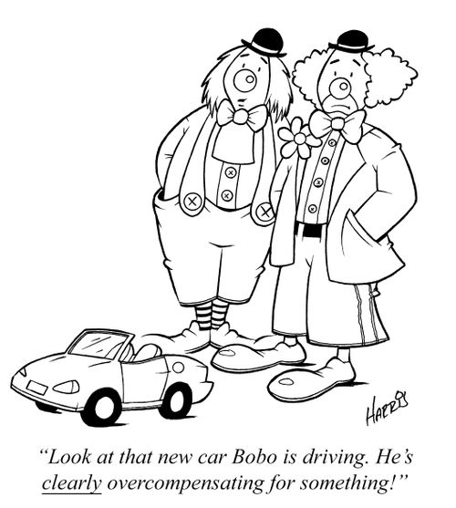 "Look at that new car Bobo is driving. He's CLEARLY overcompensating for something!"