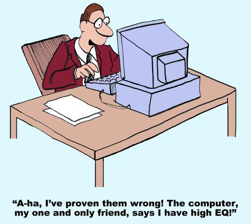 "A-ha, I've proven them wrong! The computer, my one and only friend, says I have high EQ."