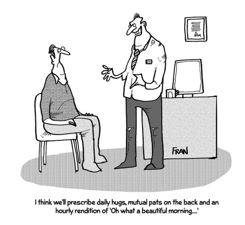 'I think we'll prescribe daily hugs, mutual pats on the back and an hourly rendition of 'Oh what a beautiful morning...'.'