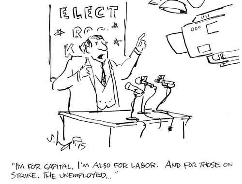 "I'm for capital. I'm also for labor.  And for those on Strike.  The unemployed..."