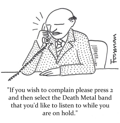 'If you wish to complain please press 2 and then select the Death Metal band that you'd like to listen to while you are on hold.'