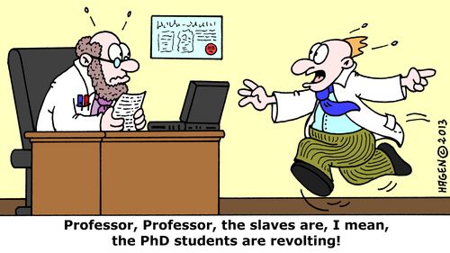 'Professor, Professor, the slaves are, I mean, the PhD students are revolting!'