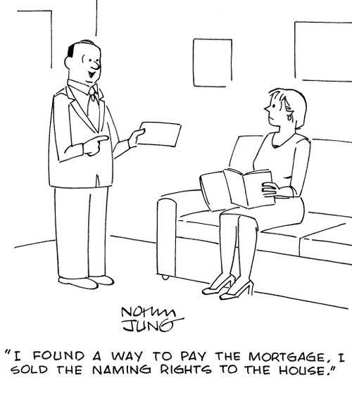 "I found a way to pay the mortgage. I sold the naming rights to the house."