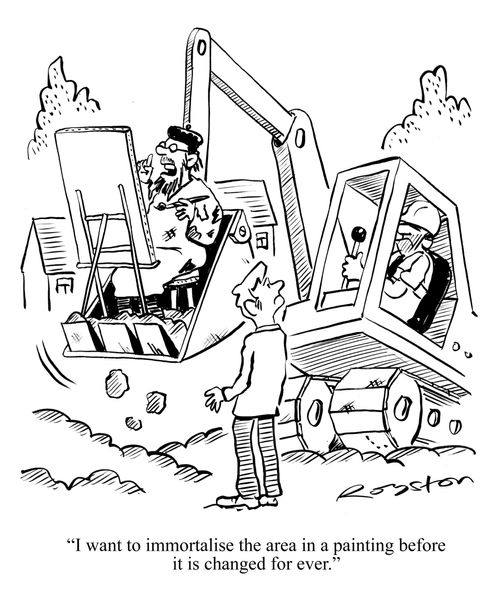 'I want to immortalise the area in a painting before it is changes for ever.' (Artist is scooped up by a digger.)