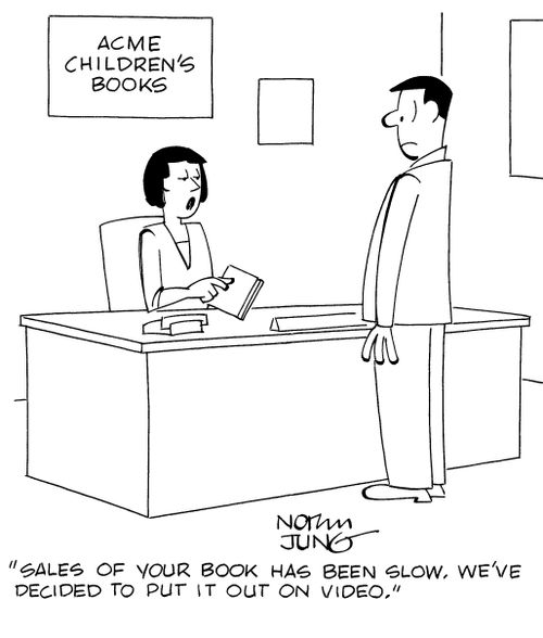 "Sales of your book has been slow. We've decided to put it out on video."