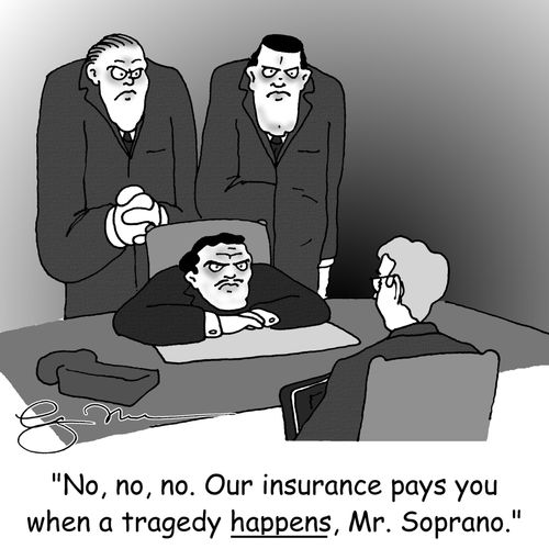 'No, no, no. Our insurance pays you when a tragedy happens, Mr. Soprano.'