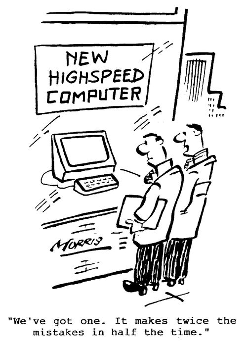 "We've got one. It makes twice the mistakes in half the time."