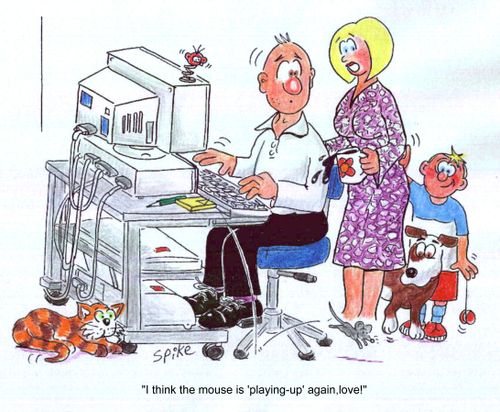 'I think the mouse is playing-up again love.'