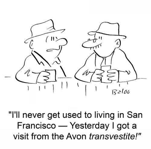 'I'll never get used to living in San Francisco -- Yesterday I got a visit from the Avon transvestite!'