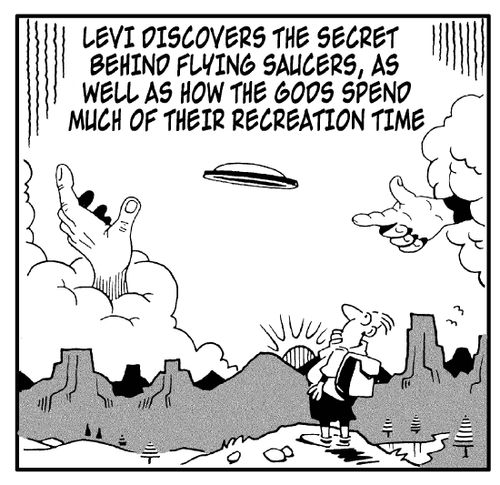 Levi discovers the secret behind flying saucers, as well as how the Gods spend much of their recreation time.