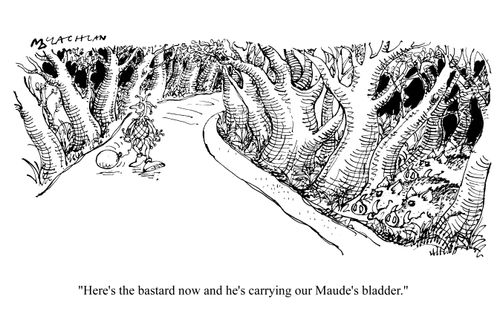 'Here's the bastard now and he's carrying our Maude's bladder.'