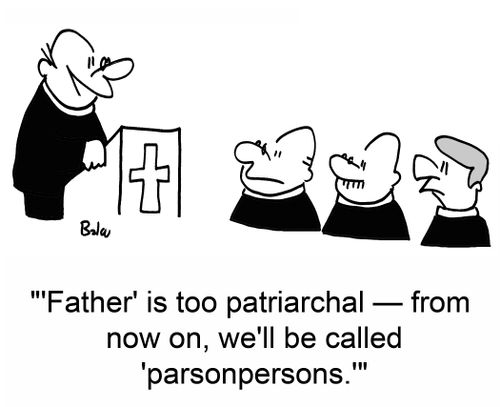 ''Father' is too patriarchal -- from now on, we'll be called 'parsonpersons.''