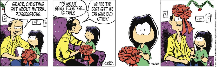 "Gracie, Christmas isn't about material possessions. It's about being together...as a family. We are the best gift we can give each other!"