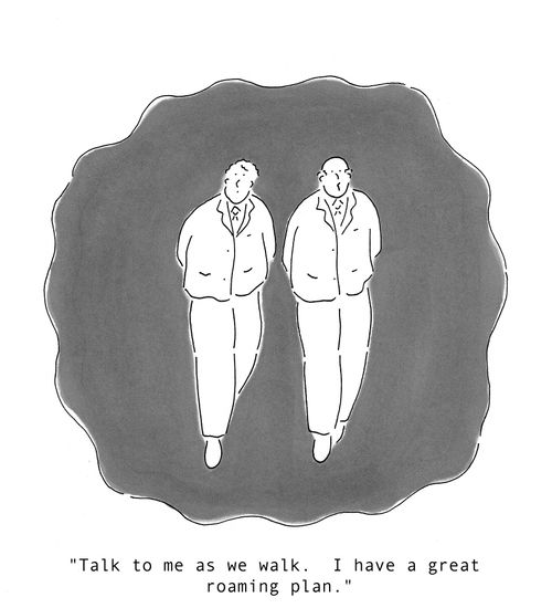 'Talk to me as we walk.  I have a great roaming plan.'