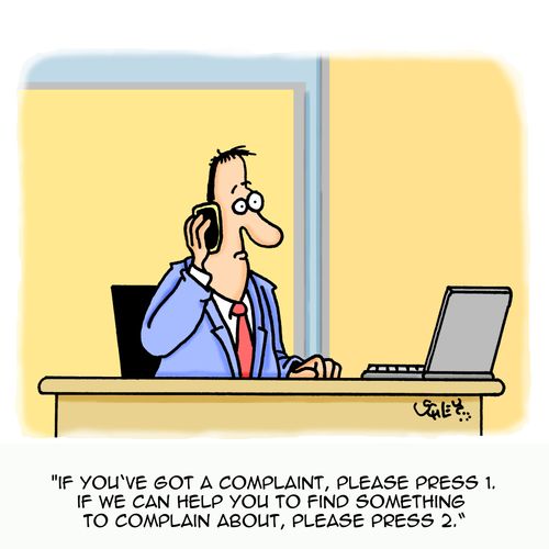 'If you've got a complaint, please press 1. If we can help you to find something to complain about, please press 2.'
