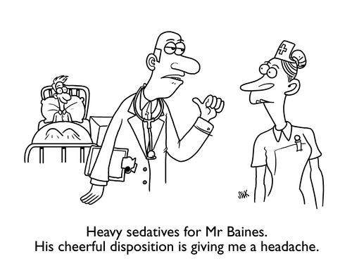 'Heavy sedatines for Mr Baines. His cheerful disposition is giving me a headache.'