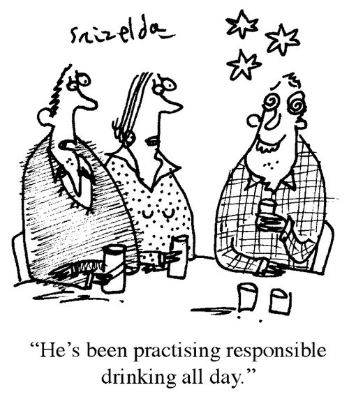 'He's been practising responsible drinking all day.'