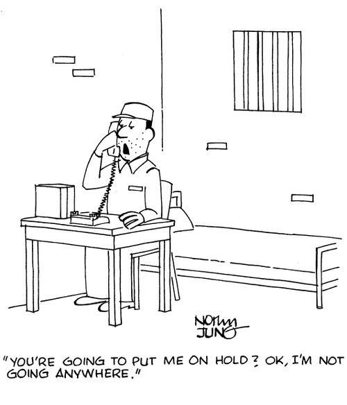 "You're going to put me on hold? OK, I'm not going anywhere."