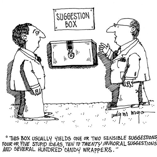 'This box usually yields one or two sensible suggestions,four or five stupid ideas,ten to twenty immoral suggestions and several hundred candy wrappers.'