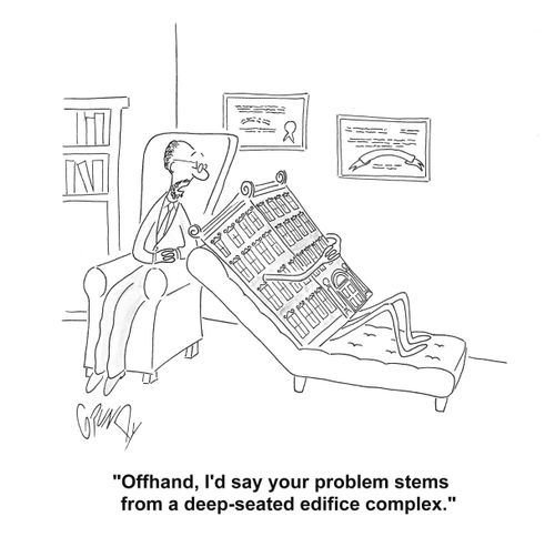 'Offhand, I'd say your problem stems from a deep-seated edifice complex.'