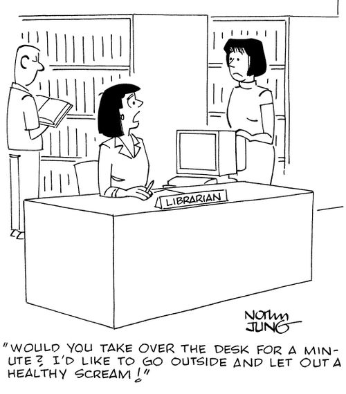 "Would you take over the desk for a minute? I'd like to go outside and let out a healthy scream!"
