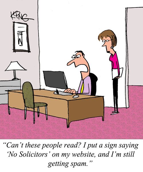 "Can't these people read? I put a sign saying 'No Solicitors' on my website, and I'm still getting spam."