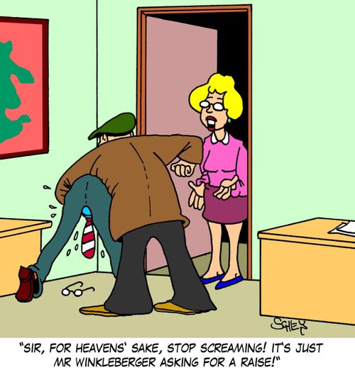 'Sir, for Heavens' sake, stop screaming! It's just Mr Winkleberger asking for a raise!'