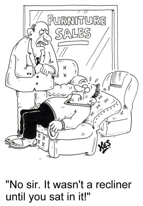 'No sir. It wasn't a recliner until you sat in it!'