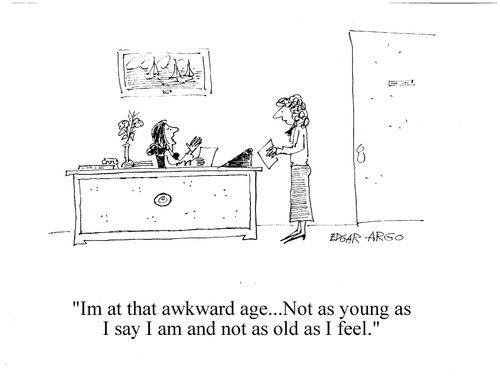 'I'm at that awkward age. Not as young as I say I am, and not as old as I feel.'