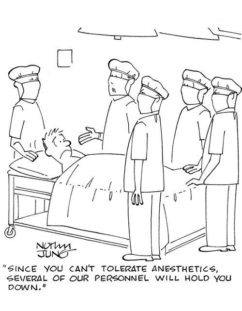'Since you can't tolerate anesthetics, severall of our personnel will hold you down.'