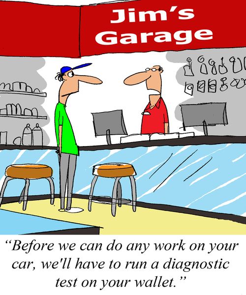'Before we can do any work on your car, we'll have to run a diagnostic test on your wallet.'