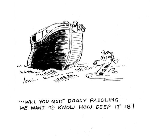 '...will you quit doggy paddling - we want to know how deep it is!'