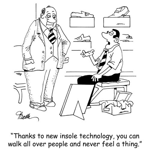 "Thanks to new insole technology, you can walk all over people and never feel a thing."