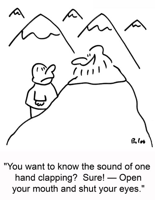 'You want to know the sound of one hand clapping? Sure! -- Open your mouth and shut your eyes.'