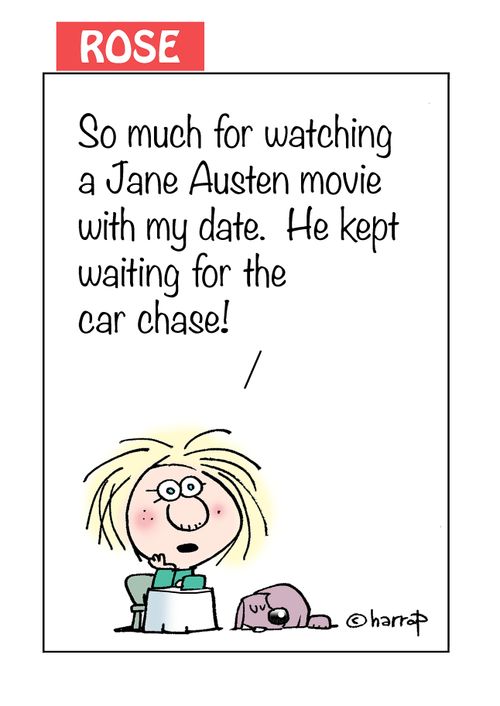 "So much for watching a Jane Austen movie with my date. He kept waiting for the car chase!"