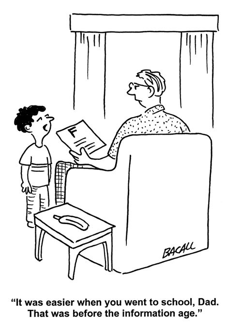 'It was easier when you went to school, Dad. That was before the information age.'