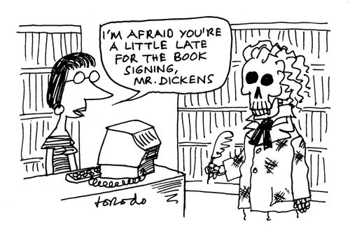 'I'm afraid you're a little late for the book signing, Mr. Dickens.'