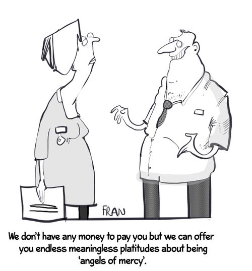 "We don't have any money to pay you but we can offer you and plus meaningless platitudes about being 'angels of Mercy'."