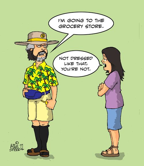 'I'm going to the grocery store.' - 'Not dressed like that you're not.'