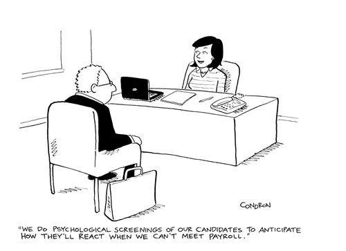 "We do psychological screenings of our candidates to anticipate how they'll react when we can't meet payroll."