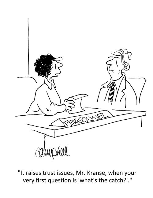"It raises trust issues, Mr. Kranse, when your very first question is 'what's the catch?'."