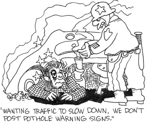 "Wanting traffic to slow down, we don't post pothole warning signs."