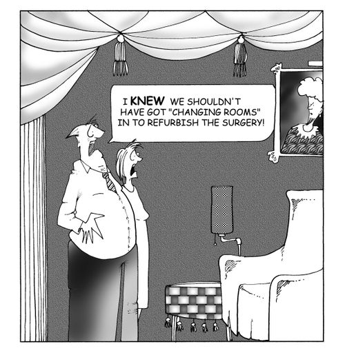 'I knew we shouldn't have got 'changing rooms' in to refurbish the surgery.'