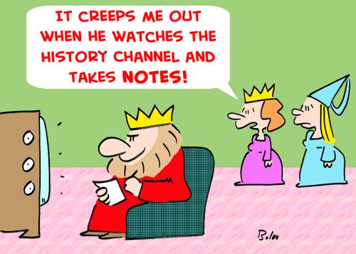 'It creeps me out when he watches the History Channel and takes notes!'
