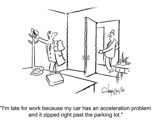 'I'm late for work because my car has an acceleration problem and it zipped right past the parking lot.'