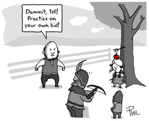 'Dammit, Tell! Practice on your own kid!'